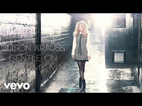 Alison Krauss - Gentle On My Mind (Audio)