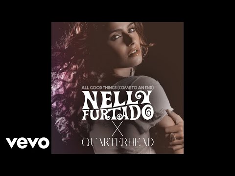 Nelly Furtado, Quarterhead - All Good Things (Come To An End) (Audio)
