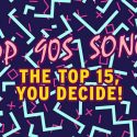 Top 90s Songs – The Top 15, You Decide!