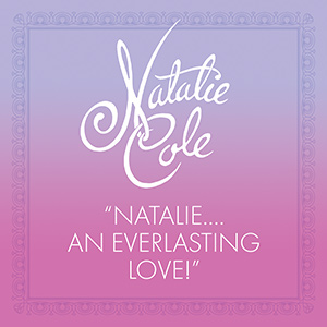 Natalie Cole – An Everlasting Love!